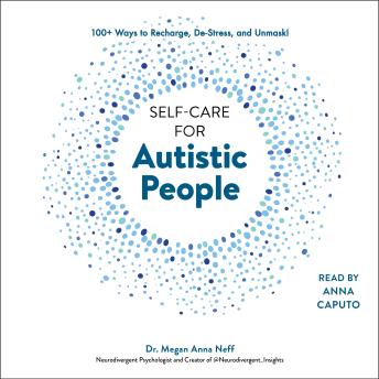 Self-Care for Autistic People: 100+ Ways to Recharge, De-Stress, and Unmask!