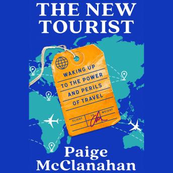 Download New Tourist: Waking Up to the Power and Perils of Travel by Paige Mcclanahan