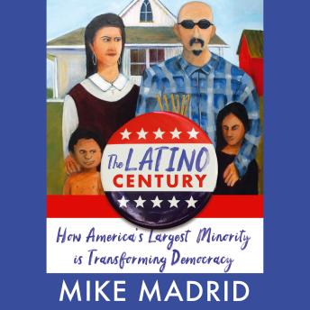 Download Latino Century: How America's Largest Minority Is Transforming Democracy by Mike Madrid