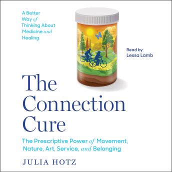 The Connection Cure: The Prescriptive Power of Movement, Nature, Art, Service and Belonging