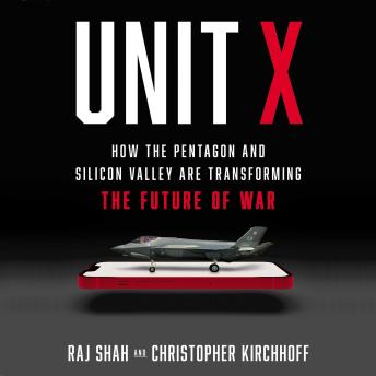 Download Unit X: How the Pentagon and Silicon Valley Are Transforming the Future of War by Christopher Kirchhoff, Raj M. Shah