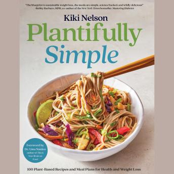 Download Plantifully Simple: 100 Plant-Based Recipes and Meal Plans for Achieving Your Health and Weight-Loss Goals with Food You Love by Kiki Nelson