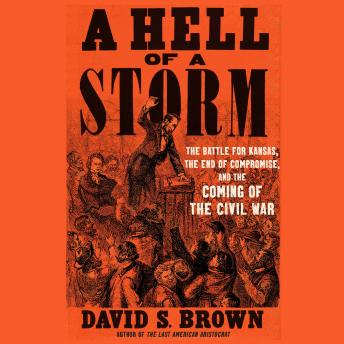 A Hell of a Storm: The Battle for Kansas, the End of Compromise, and the Coming of the Civil War (t)
