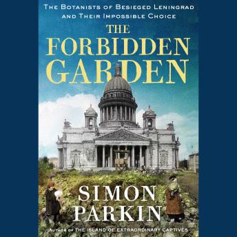 Download Forbidden Garden: A True Story of Science and Sacrifice in Besieged Leningrad by Simon Parkin