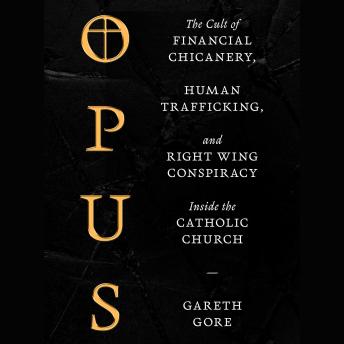 Download Opus: The Cult of Financial Chicanery, Human Trafficking, and Right Wing Conspiracy Inside the Catholic Church by Gareth Gore