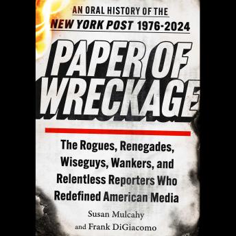 Download Paper of Wreckage: An Oral History of the New York Post, 1976-2024 by Susan Mulcahy, Frank Digiacomo
