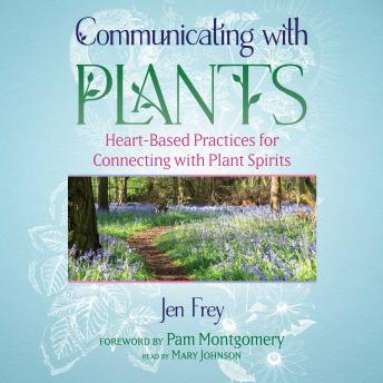 Communicating with Plants: Heart-Based Practices for Connecting with Plant Spirits