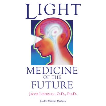 Light: Medicine of the Future: How We Can Use It to Heal Ourselves NOW