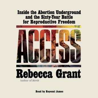 Access: Inside the Abortion Underground and the Sixty-Year Battle for Reproductive Freedom
