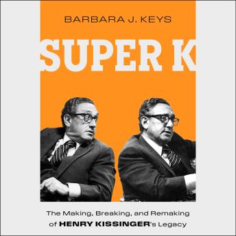 Super K: The Making, Breaking, and Remaking of Henry Kissinger's Legacy