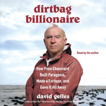 The Dirtbag Billionaire: How Yvon Chouinard Built Patagonia, Made a Fortune, and Gave It All Away