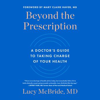 Beyond the Prescription: A Doctor's Guide to Taking Charge of Your Health