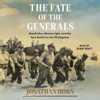 The Fate of the Generals: MacArthur, Wainwright, and the Epic Battle for the Philippines