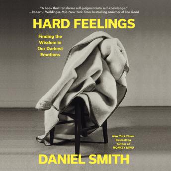 Hard Feelings: Finding the Wisdom in Our Darkest Emotions