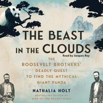 The Beast in the Clouds: The Roosevelt Brothers's Deadly Quest to Find the Mythical Giant Panda