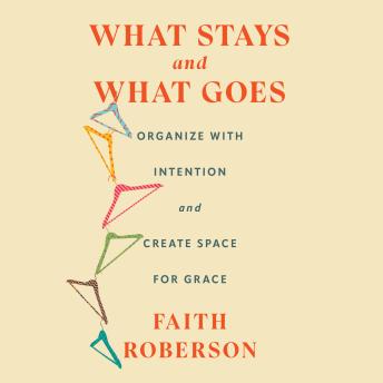What Stays and What Goes: Organize with Intention and Create Space for Grace