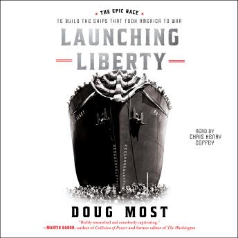 Launching Liberty: The Epic Race to Build the Ships that Took America to War