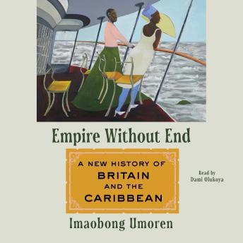 Empire without End: A New History of Britain and the Caribbean