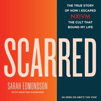 Download Scarred: The True Story of How I Escaped NXIVM, the Cult that Bound My Life by Sarah Edmondson