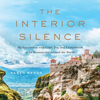 The Interior Silence: My Encounters with Calm, Joy, and Compassion at 10 Monasteries Around the World