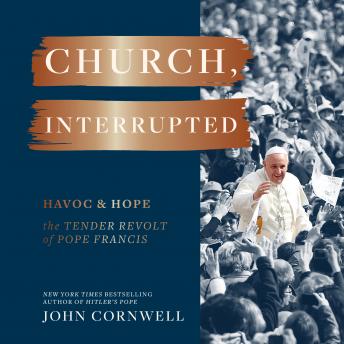 Church, Interrupted: Havoc & Hope: The Tender Revolt of Pope Francis
