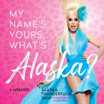 Download My Name's Yours, What's Alaska?: A Memoir by Alaska Thunderfuck 5000