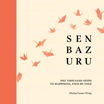 Download Senbazuru: One Thousand Steps to Happiness, Fold by Fold by Michael James Wong