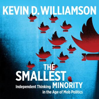 Smallest Minority: Independent Thinking in the Age of Mob Politics, Kevin D. Williamson