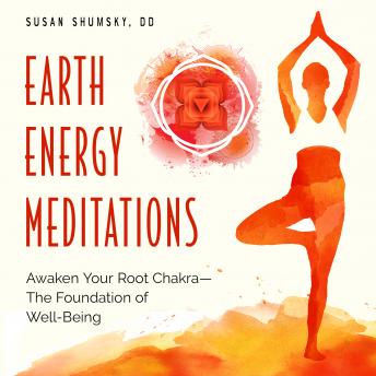 Earth Energy Meditations: Awaken Your Root Chakra?The Foundation of Well-Being