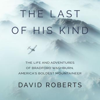 Last of His Kind: The Life and Adventures of Bradford Washburn, America's Boldest Mountaineer, Audio book by David Roberts