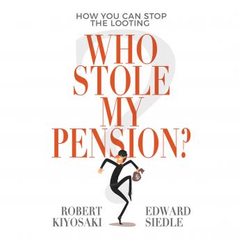 Download Who Stole My Pension?: How You Can Stop the Looting by Robert T. Kiyosaki, Edward Siedle