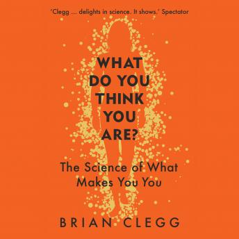 Download What Do You Think You Are?: The Science of What Makes You You by Brian Clegg