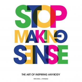 Stop Making Sense: The Art of Inspiring Anybody