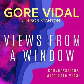 Views from a Window: Conversations with Gore Vidal, Bob Stanton, Gore Vidal