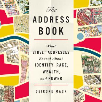 The Address Book: What Street Addresses Reveal About Identity, Race, Wealth, and Power