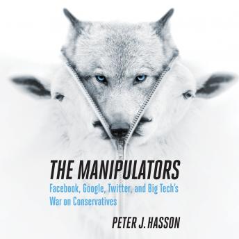 The Manipulators: Facebook, Google, Twitter, and Big Tech's War on Conservatives