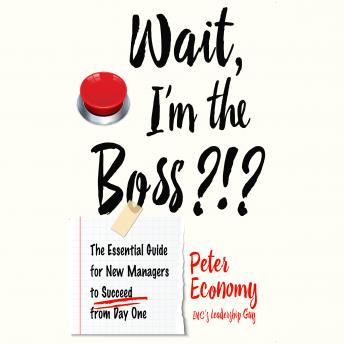 Wait, I'm the Boss?!?: The Essential Guide for New Managers to Succeed from Day One