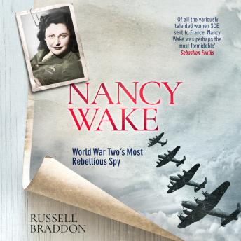 Nancy Wake: World War Two's Most Rebellious Spy