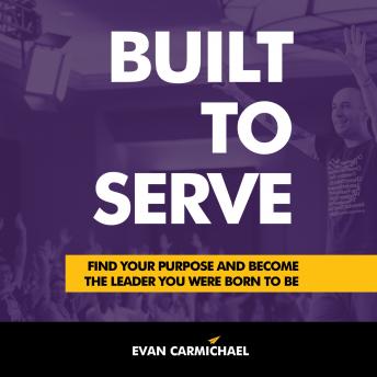 Built to Serve: Find Your Purpose and Become the Leader You Were Born to Be
