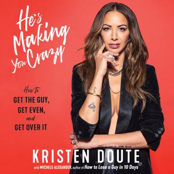Download He's Making You Crazy: How to Get the Guy, Get Even, and Get Over It by Kristen Doute