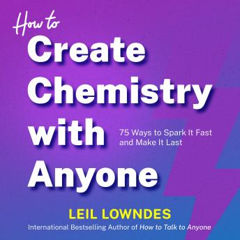 How to Create Chemistry with Anyone: 75 Ways to Spark It Fast -- and Make It Last