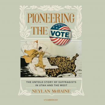 Pioneering the Vote: The Untold Story of Suffragists in Utah and the West