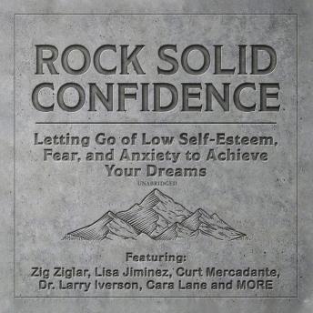 Rock Solid Confidence: Letting Go of Low Self-Esteem, Fear, and Anxiety to Achieve Your Dreams