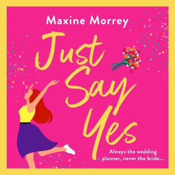 Just Say Yes - The BRAND NEW uplifting romantic comedy from bestseller Maxine Morrey for 2022 (Unabridged)