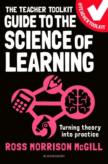 The Teacher Toolkit Guide to the Science of Learning: Turning theory into practice