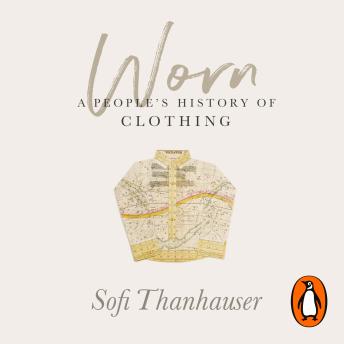 Download Worn: A People's History of Clothing by Sofi Thanhauser