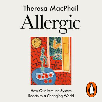 Download Allergic: How Our Immune System Reacts to a Changing World by Theresa Macphail