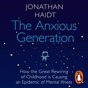 Download Anxious Generation: How the Great Rewiring of Childhood Is Causing an Epidemic of Mental Illness by Jonathan Haidt