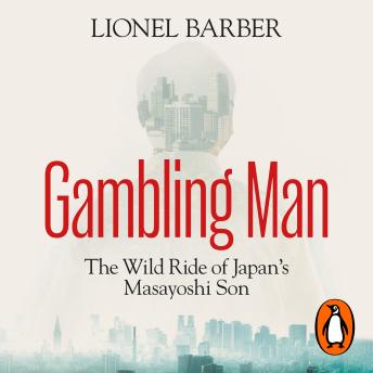 The Gambling Man: The wild ride of Japan’s Masayoshi Son (Written by Lionel Barber) episode artwork