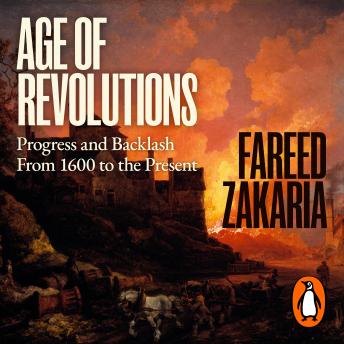 Download Age of Revolutions: Progress and Backlash from 1600 to the Present by Fareed Zakaria